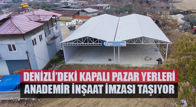 Denizli’deki Kapalı Pazar Yerleri Anademir İnşaat İmzası Taşıyor