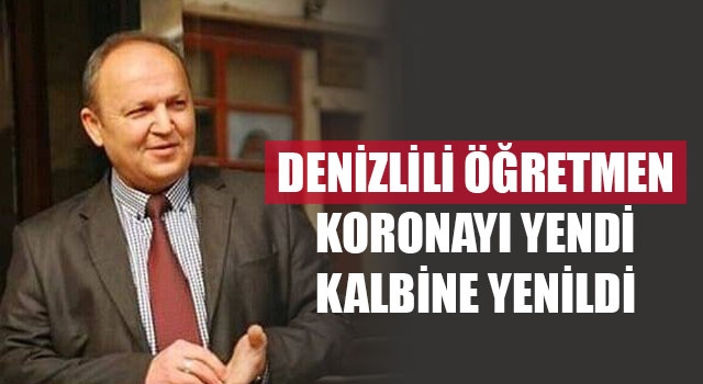 Denizlili öğretmen koronayı yendi kalbine yenildi
