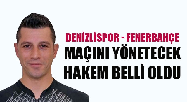 Denizlispor Fenerbahçe maçını yönetecek hakem belli oldu