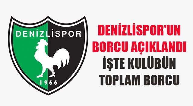 Denizlispor'un borcu açıklandı İşte kulübün toplam borcu