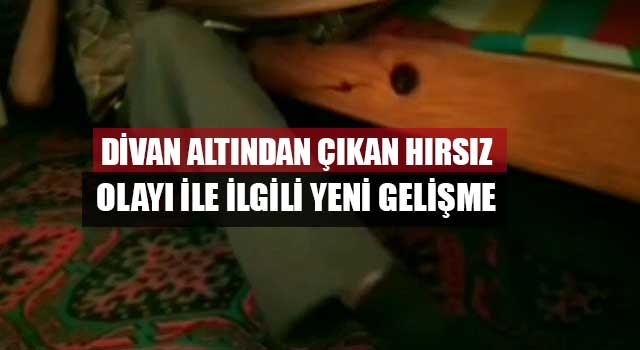 Divan altından çıkan hırsız olayı ile ilgili yeni gelişme