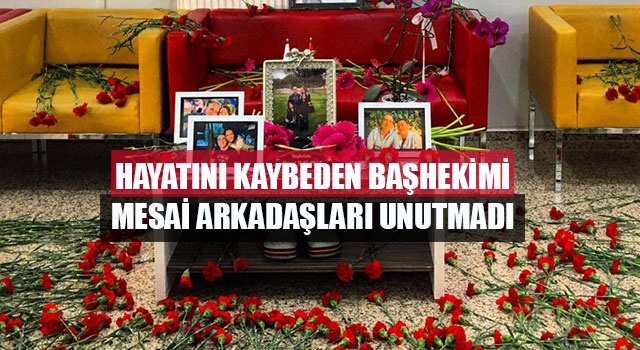 Hayatını kaybeden başhekimi mesai arkadaşları unutmadı