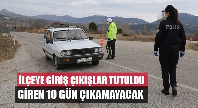 İlçeye giriş çıkışlar tutuldu giren 10 gün çıkamayacak