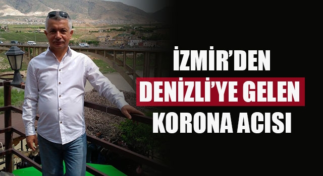 İzmir’den Denizli’ye gelen korona acısı