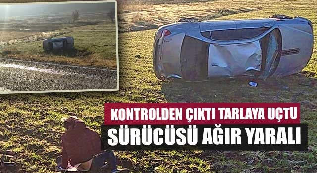Kontrolden çıktı tarlaya uçtu sürücüsü ağır yaralı