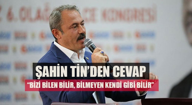Şahin Tin’den cevap “Bizi bilen bilir, bilmeyen kendi gibi bilir”