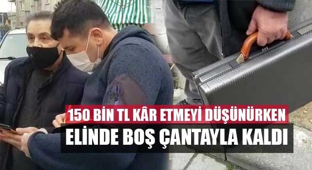150 bin TL kâr etmeyi düşünürken elinde boş çantayla kaldı