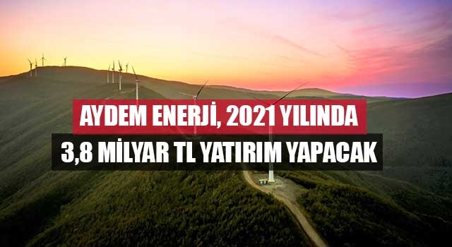 Aydem Enerji, 2021 yılında 3,8 milyar TL yatırım yapacak