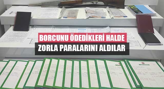 Borcunu ödedikleri halde zorla paralarını aldılar