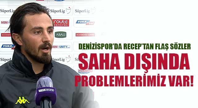 Denizispor’da Recep’tan flaş sözler Saha dışında problemlerimiz var!
