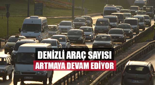 Denizli araç sayısı artmaya devam ediyor