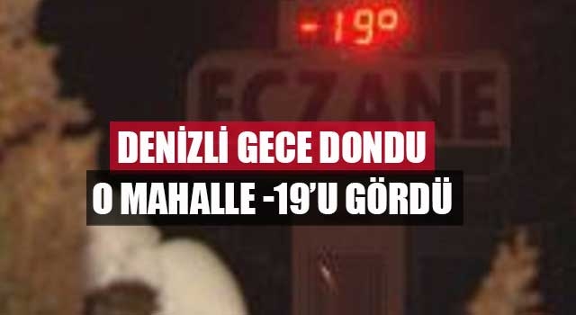 Denizli gece dondu O Mahalle -19’u Gördü