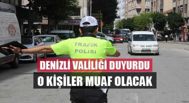 Denizli valiliği duyurdu o kişiler muaf olacak