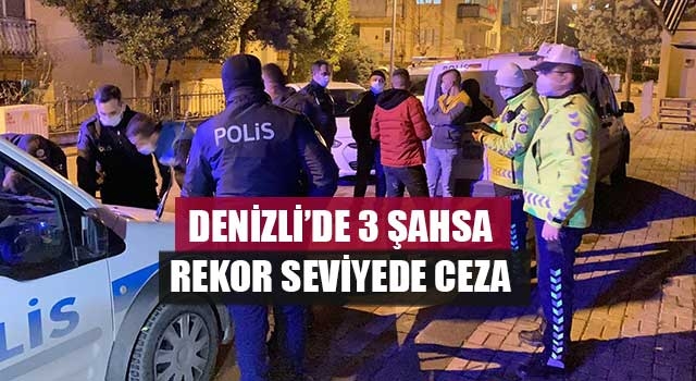 Denizli'de 3 şahsa rekor seviyede ceza