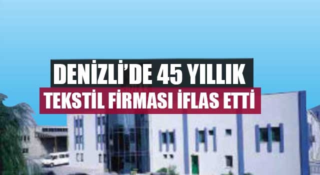Denizli’de 45 yıllık Tekstil firması iflas etti