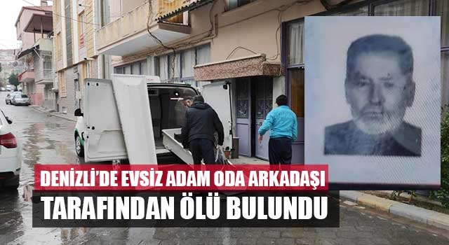 Denizli’de evsiz adam oda arkadaşı  tarafından ölü bulundu