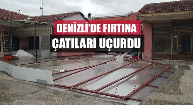 Denizli’de Fırtına Çatıları Uçurdu