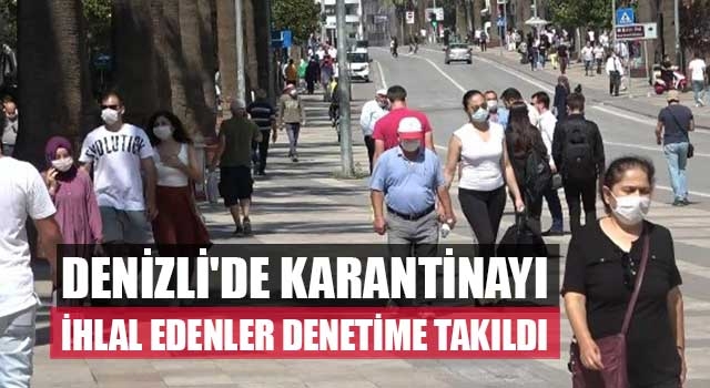 Denizli'de karantinayı ihlal edenler denetime takıldı
