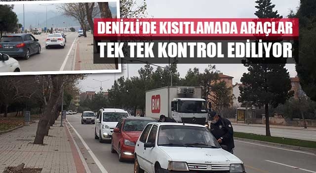 Denizli’de kısıtlamada araçlar tek tek kontrol ediliyor