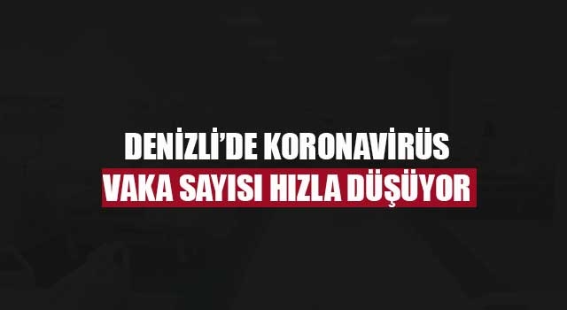 Denizli’de koronavirüs vaka sayısı hızla düşüyor