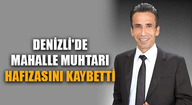 Denizli'de mahalle muhtarı hafızasını kaybetti