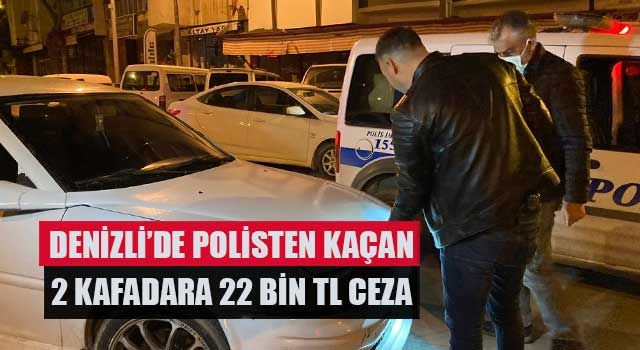 Denizli’de polisten kaçan 2 kafadara 22 bin TL ceza