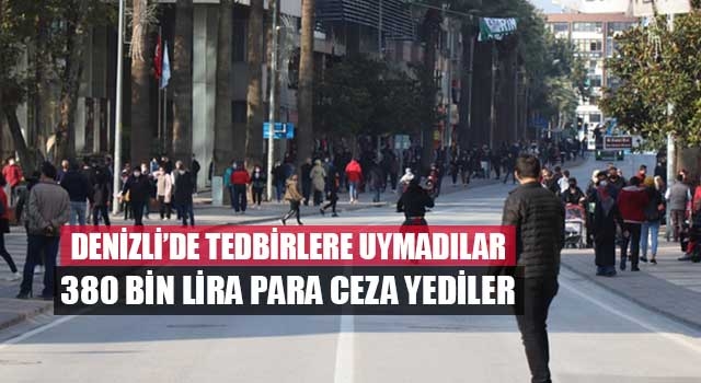 Denizli’de tedbirlere uymadılar 380 bin lira para ceza yediler