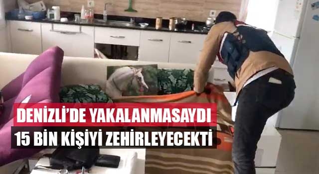 Denizli'de yakalanmasaydı 15 bin kişiyi zehirleyecekti
