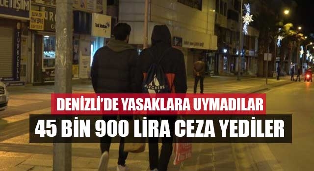 Denizli’de yasaklara uymadılar 45 bin 900 lira ceza yediler