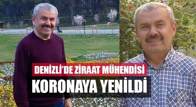 Denizli’de Ziraat Mühendisi koronaya yenildi