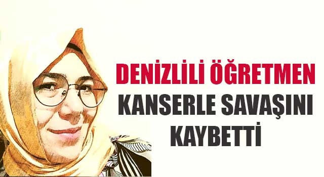 Denizlili Öğretmen Kanserle Savaşını Kaybetti
