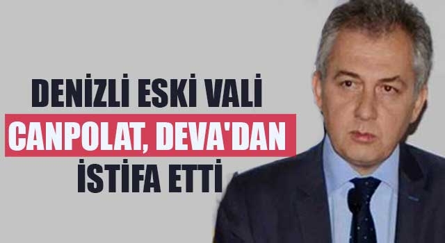 Denizli'nin eski valisi Canpolat, DEVA'dan istifa etti