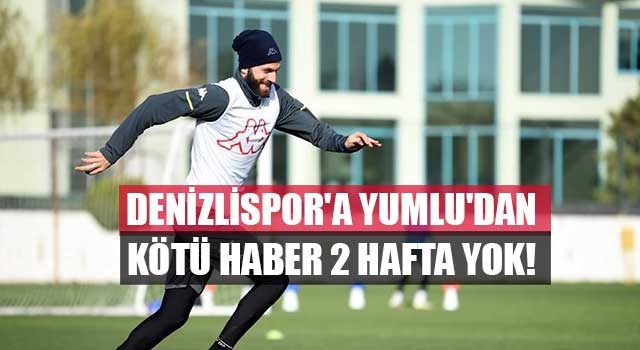 Denizlispor'a Yumlu'dan kötü haber 2 hafta yok!