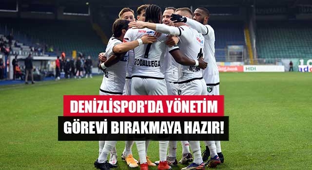 Denizlispor'da Yönetim Görevi Bırakmaya Hazır!