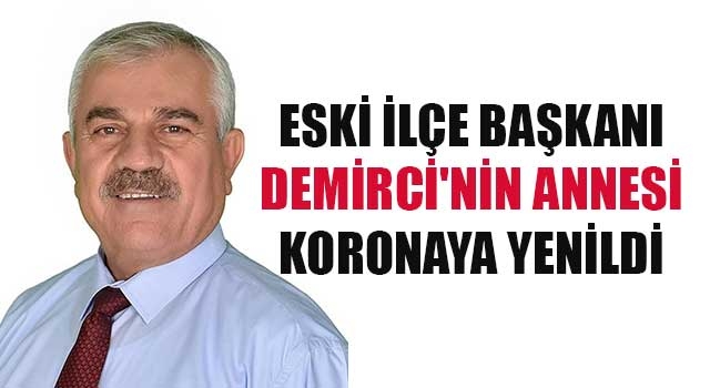 Eski ilçe başkanı Demirci'nin annesi koronaya yenildi