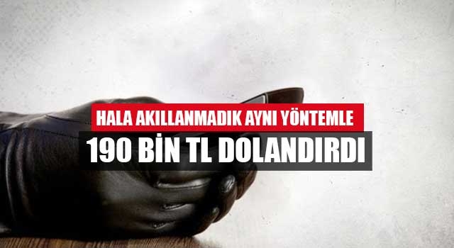 Hala akıllanmadık Aynı yöntemle 190 bin TL dolandırdı