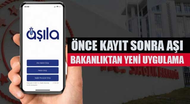 Önce kayıt sonra  aşı Bakanlıktan Aşıla uygulaması