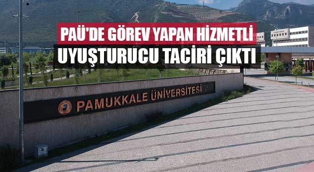 PAÜ'de görev yapan hizmetli uyuşturucu taciri çıktı