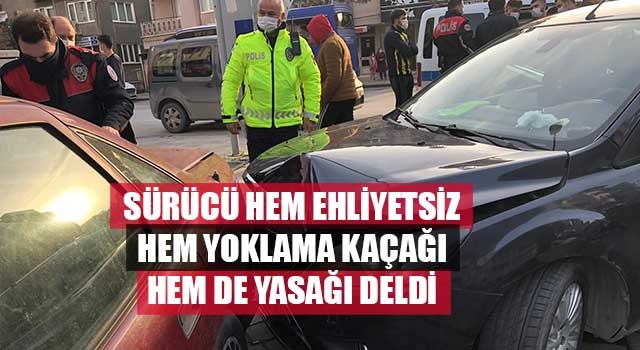 Sürücü hem ehliyetsiz hem yoklama kaçağı hem de yasağı deldi