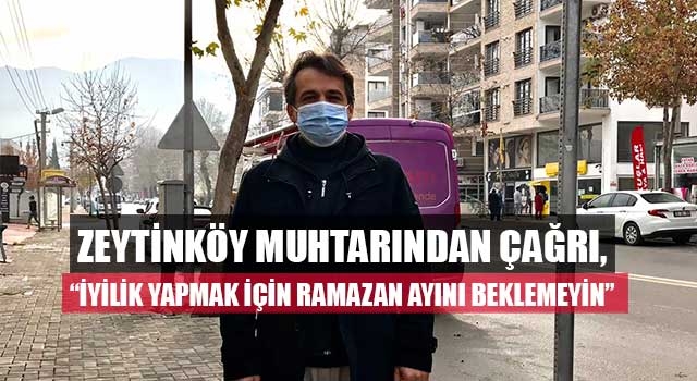 Zeytinköy Muhtarından Çağrı, “İyilik Yapmak İçin Ramazan Ayını Beklemeyin”