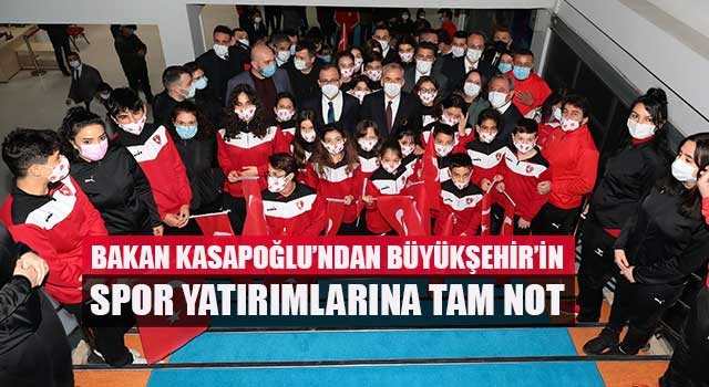 Bakan Kasapoğlu’ndan Büyükşehir’in spor yatırımlarına tam not