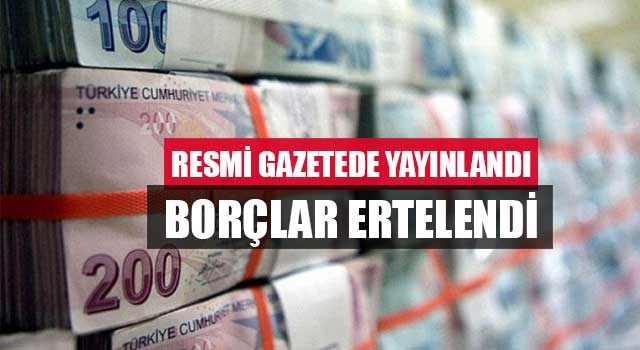 Borçlar ertelendi resmi gazetede yayınlandı