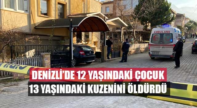 Denizli’de 12 yaşındaki çocuk 13 yaşındaki kuzenini öldürdü