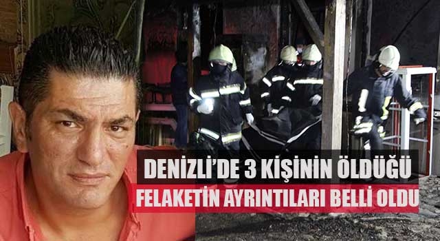 Denizli’de 3 kişinin öldüğü felaketin ayrıntıları belli oldu