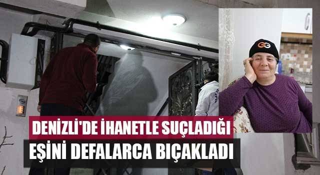 Denizli'de İhanetle suçladığı eşini defalarca bıçakladı
