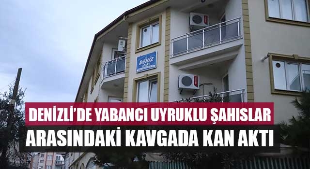 Denizli’de yabancı uyruklu şahıslar arasındaki kavgada kan aktı