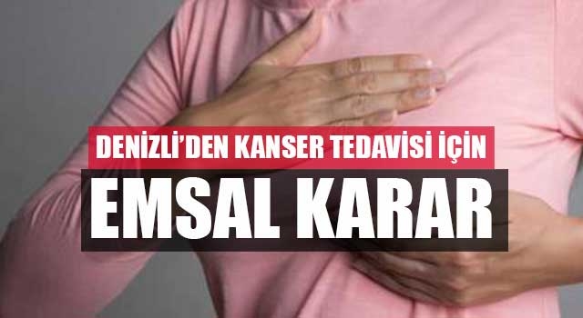 Denizli’den kanser tedavisi için emsal karar