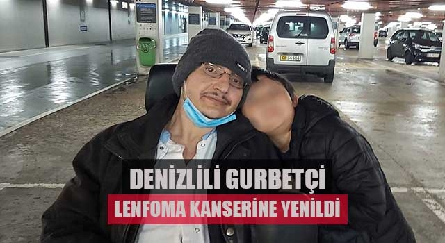 Denizlili gurbetçi Lenfoma kanserine yenildi