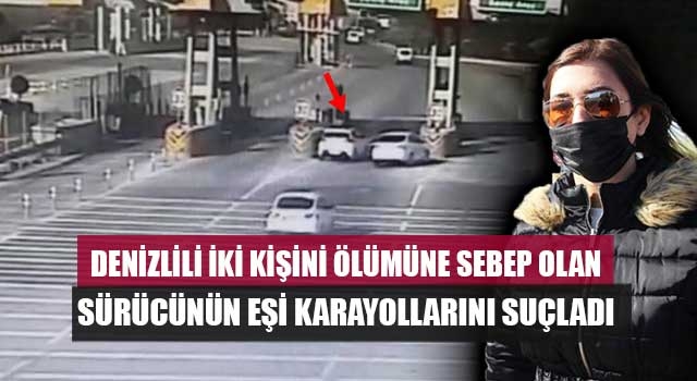 Denizlili iki kişini ölümüne sebep olan sürücünün eşi karayollarını suçladı