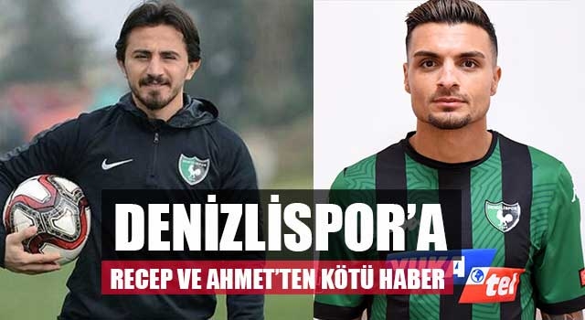 Denizlispor’a Recep ve Ahmet’ten kötü haber 